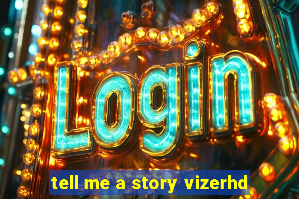 tell me a story vizerhd